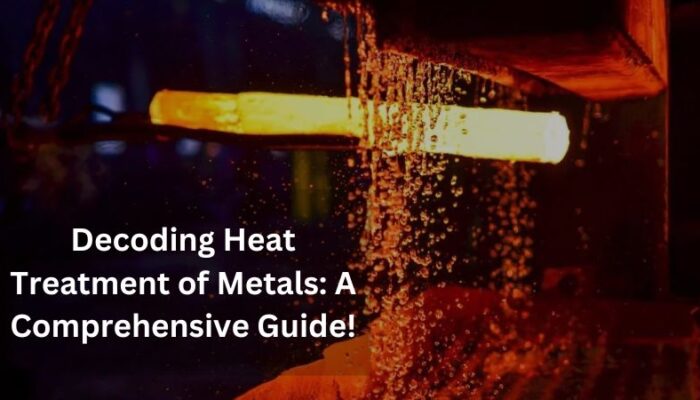 Decoding Heat Treatment of Metals A Comprehensive Guide